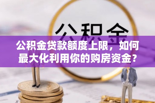 东海公积金贷款额度上限，如何最大化利用你的购房资金？