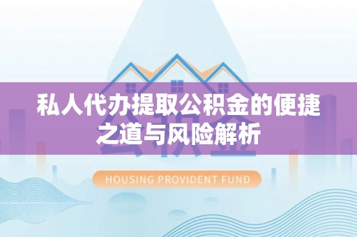 东海私人代办提取公积金的便捷之道与风险解析