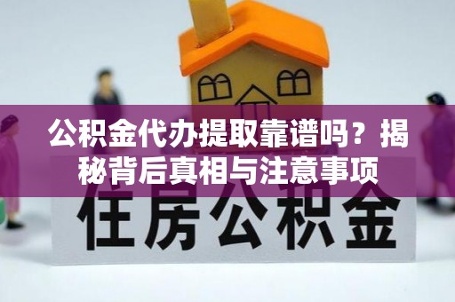 东海公积金代办提取靠谱吗？揭秘背后真相与注意事项