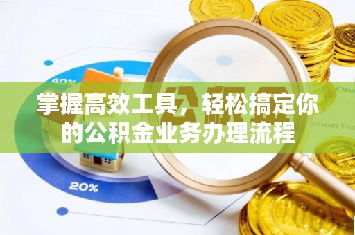 东海掌握高效工具，轻松搞定你的公积金业务办理流程