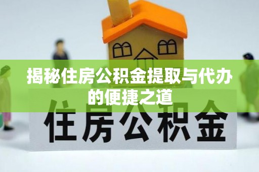 东海揭秘住房公积金提取与代办的便捷之道
