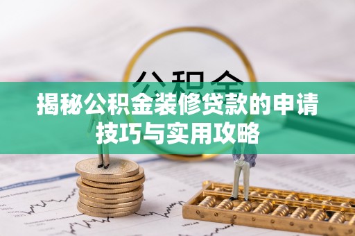 东海揭秘公积金装修贷款的申请技巧与实用攻略