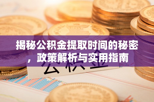 东海揭秘公积金提取时间的秘密，政策解析与实用指南