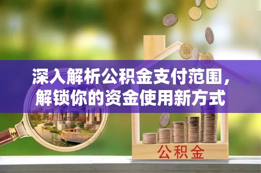 东海深入解析公积金支付范围，解锁你的资金使用新方式