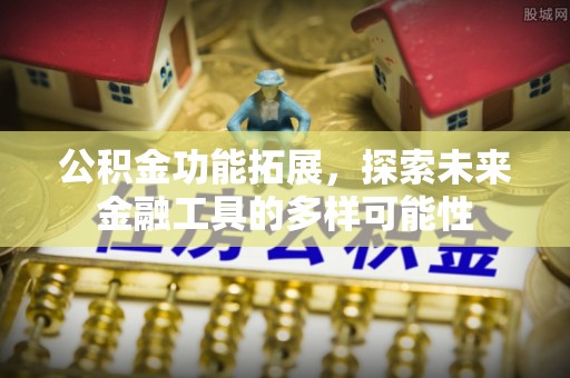 东海公积金功能拓展，探索未来金融工具的多样可能性