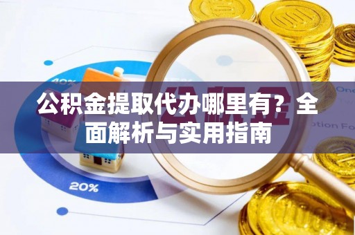 东海公积金提取代办哪里有？全面解析与实用指南