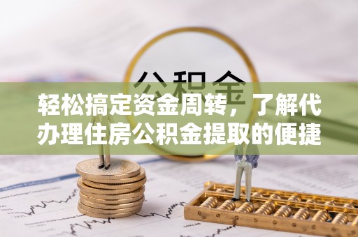 东海轻松搞定资金周转，了解代办理住房公积金提取的便捷之道