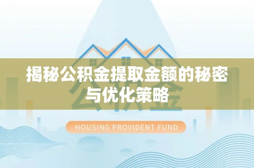 东海揭秘公积金提取金额的秘密与优化策略