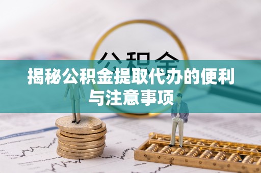 东海揭秘公积金提取代办的便利与注意事项