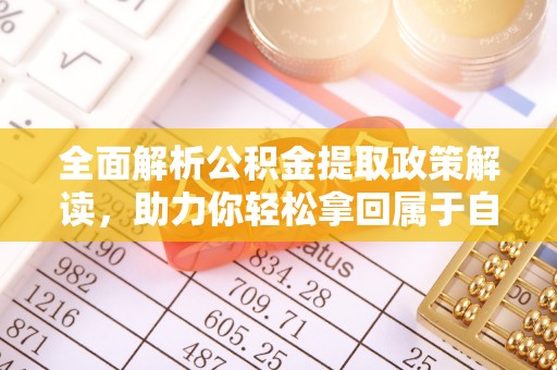 东海全面解析公积金提取政策解读，助力你轻松拿回属于自己的钱