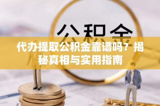 东海代办提取公积金靠谱吗？揭秘真相与实用指南