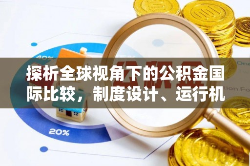 东海探析全球视角下的公积金国际比较，制度设计、运行机制与未来趋势