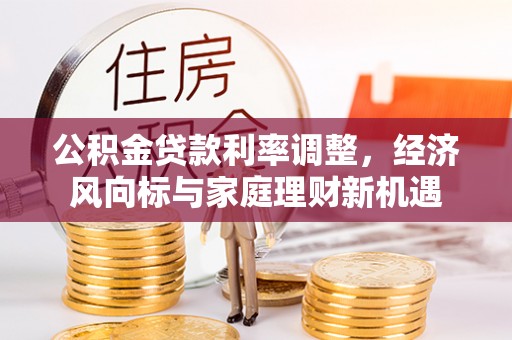 东海公积金贷款利率调整，经济风向标与家庭理财新机遇