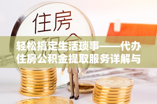 东海轻松搞定生活琐事——代办住房公积金提取服务详解与实用指南