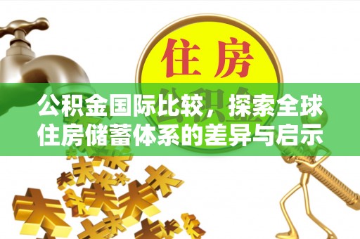 东海公积金国际比较，探索全球住房储蓄体系的差异与启示