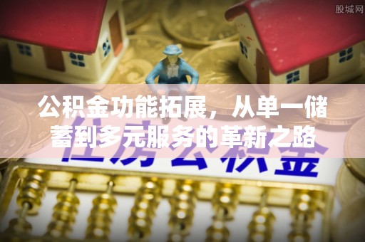 东海公积金功能拓展，从单一储蓄到多元服务的革新之路