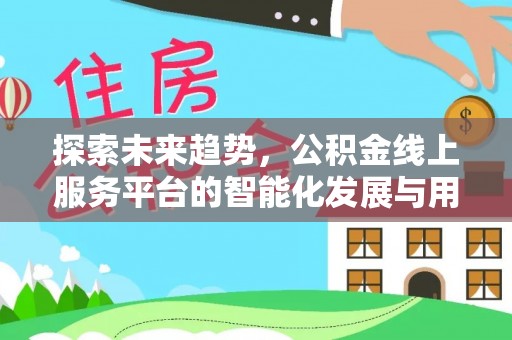 东海探索未来趋势，公积金线上服务平台的智能化发展与用户便利性提升