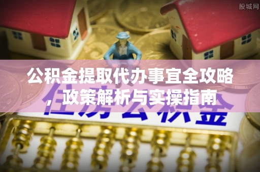 东海公积金提取代办事宜全攻略，政策解析与实操指南