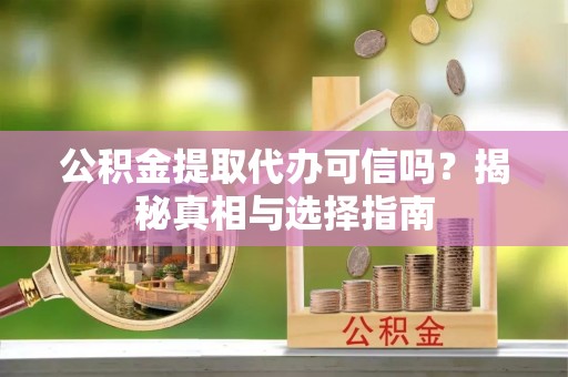 东海公积金提取代办可信吗？揭秘真相与选择指南