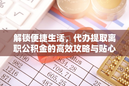 东海解锁便捷生活，代办提取离职公积金的高效攻略与贴心建议