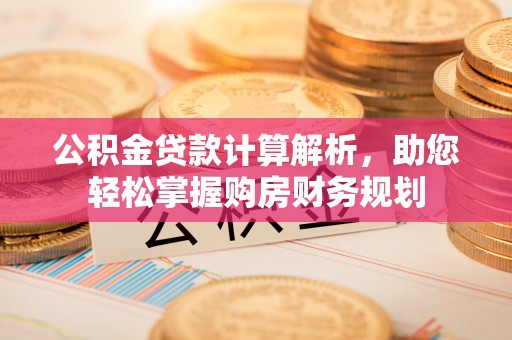 东海公积金贷款计算解析，助您轻松掌握购房财务规划