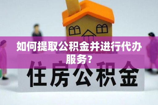 东海如何提取公积金并进行代办服务？