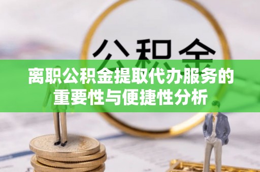 东海离职公积金提取代办服务的重要性与便捷性分析